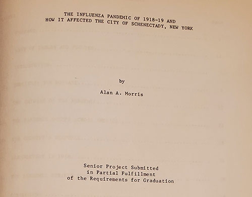 Alan Morris ’86 wrote his senior thesis on the pandemic of 1918 and how it affected Schenectady. A copy is kept in the Schenectady Collection of the Schenectady County Public Library and available online through the Schenectady County Historical Society.