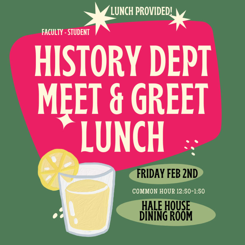 History Dept. Meet & Greet Lunch Fri. Feb 2nd Hale House Dining Room Common Hour