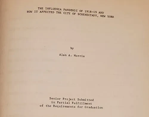 Alan Morris ’86 wrote his senior thesis on the pandemic of 1918 and how it affected Schenectady. A copy is kept in the Schenectady Collection of the Schenectady County Public Library and available online through the Schenectady County Historical Society.