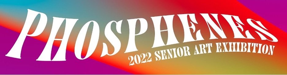 Phosphene 2022 Senior Exhibition