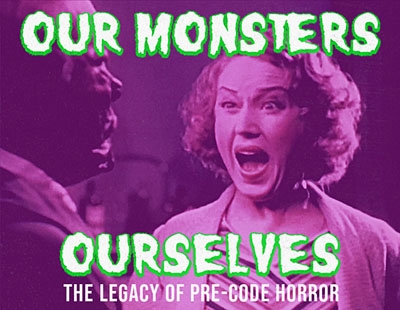 Image of Faye Wray screaming. Text reads "Our Monsters, Ourselves. The legacy of pre-code horror."